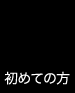 初めての方へ