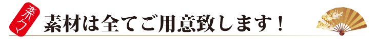 素材は全てご用意します